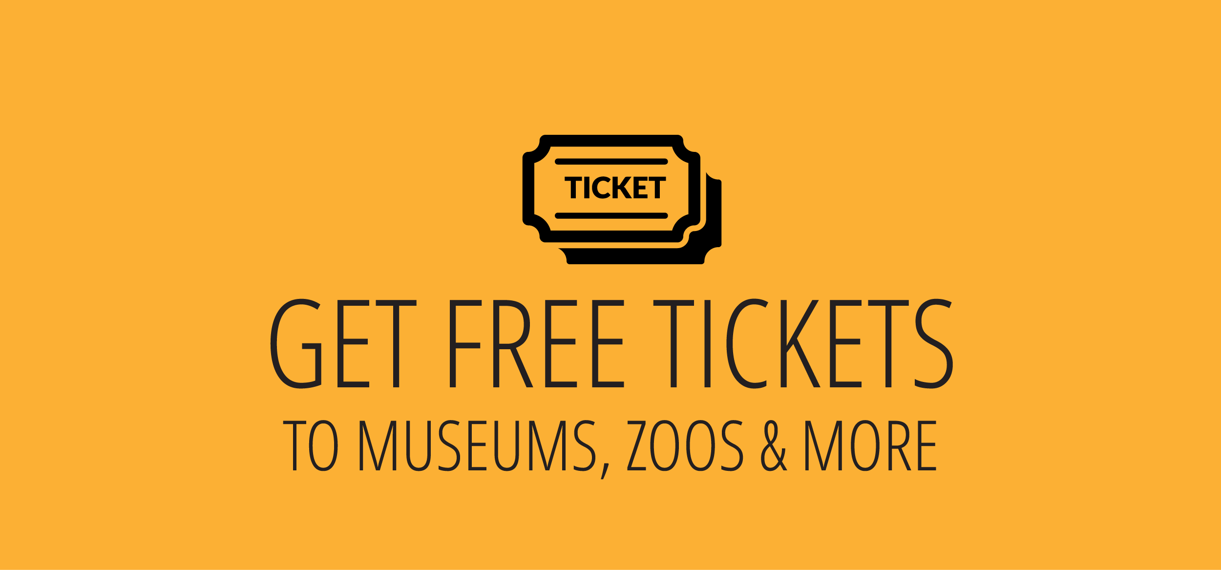 Text on an orange background that reads 'Get free tickets to museums, zoos, and more'.