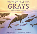 "Twelve Daring Grays: a Whale Migration Adventure" by Nora Nickum